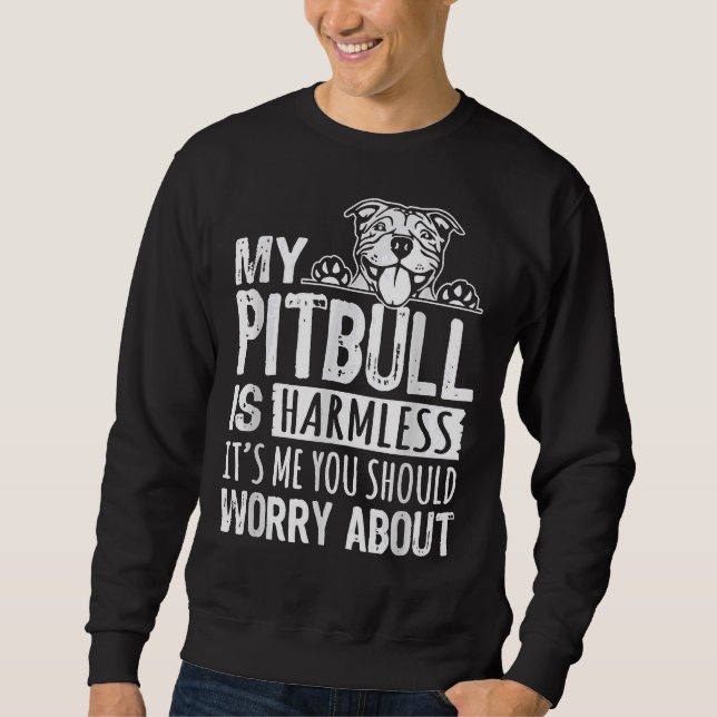 My Pitbull Is Harmless Its Me You Should Worry Abo Sweatshirt (Front)