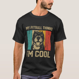 My Pitbull Thinks I m Cool Dog Owner T-Shirt