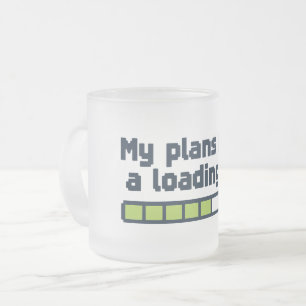 My Plans Have a Loading Bar Buffering Frosted Glass Coffee Mug
