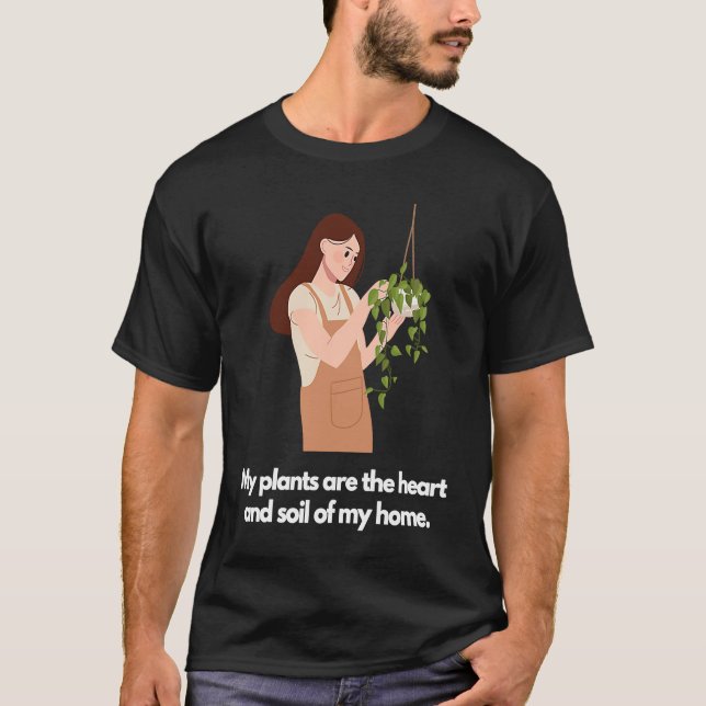 My plants are the heart and soil of my home T-Shirt (Front)