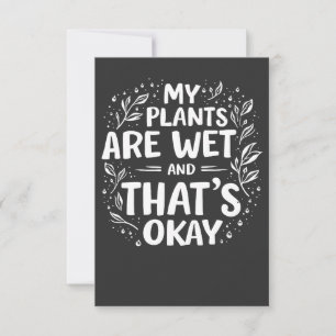 My Plants Are Wet And that's okay Gardening Lovers Thank You Card