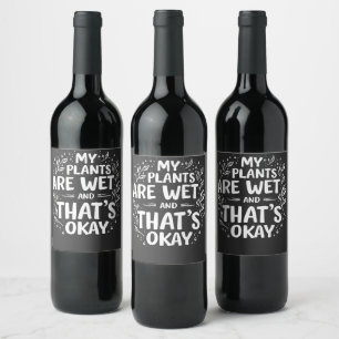 My Plants Are Wet And that's okay Gardening Lovers Wine Label