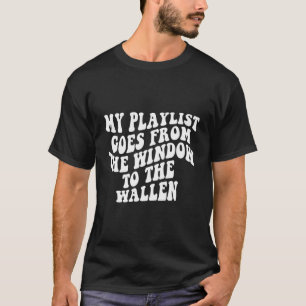 My Playlist Goes From The Window To The Wallen T-Shirt