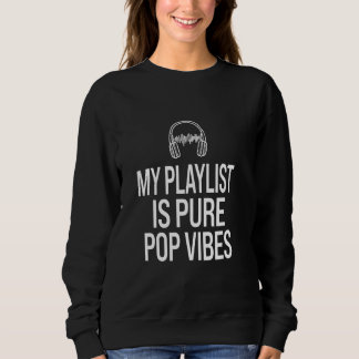 My Playlist Is Pure Pop Vibes Music Enthusiast Sweatshirt