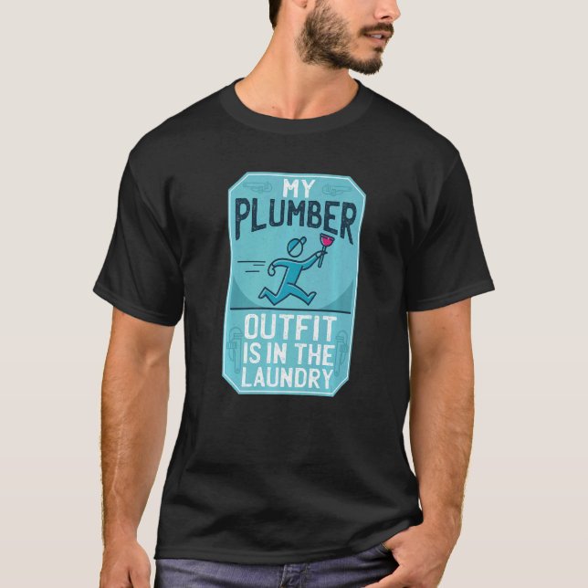 My Plumber Outfit Is In The Laundry Pipe Expert Pl T-Shirt (Front)