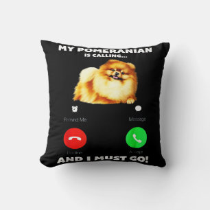 My Pomeranian Is Calling And I Must Go Cushion