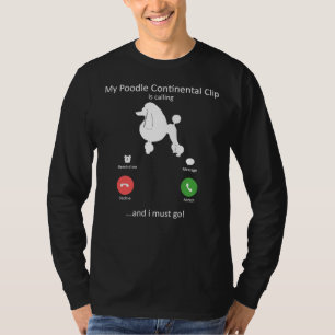 My Poodle Continental Clip Is Calling And I Must G T-Shirt
