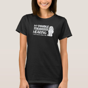 My Poodle Has An Excellent Hearing Poodle Dog T-Shirt