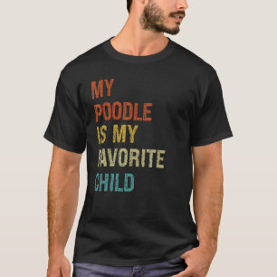 My Poodle Is My Favourite Child  Family Dog Mum Da T-Shirt