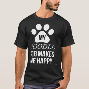My Poodle Makes Me Happy Gift For Poodle Parent T-Shirt