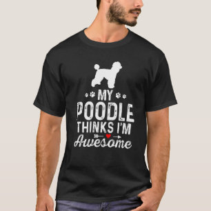My Poodle Thinks I’m Awesome Best Pet Dog Owner Po T-Shirt