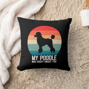 My Poodle Was Right About You Poodle Dod Retro Cushion