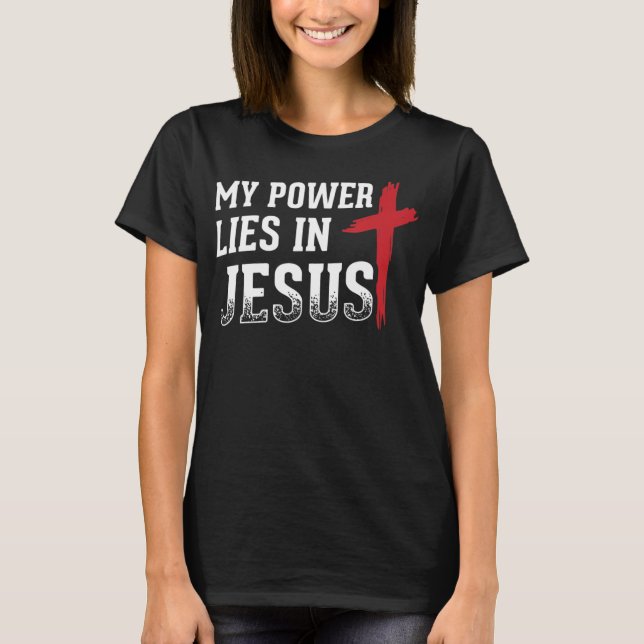 My Power Lies In Jesus Cross God Christian T-Shirt (Front)
