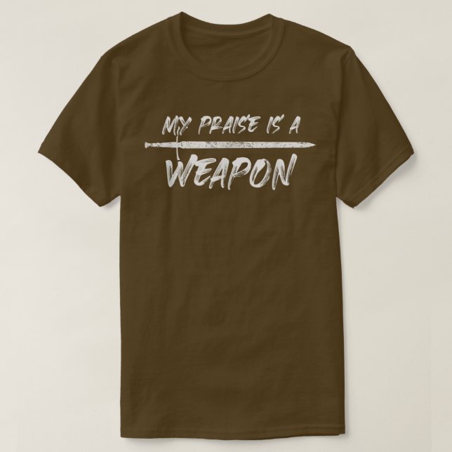 MY PRAISE IS A WEAPON  T-Shirt (Design Front)