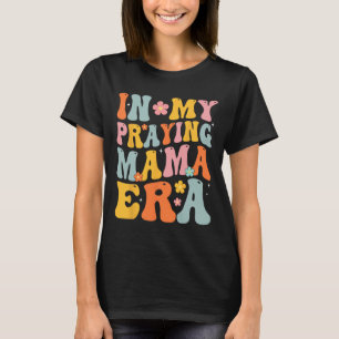 My Praying Mama Era Religious Mum Christian Mother T-Shirt