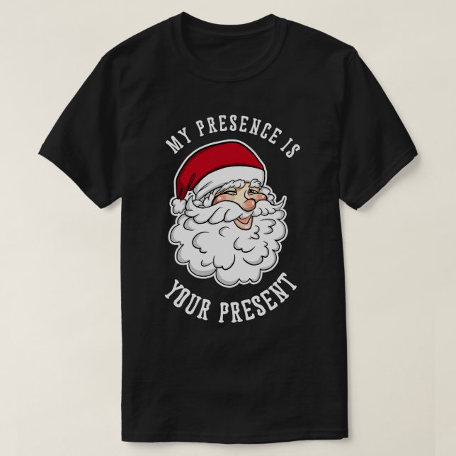 My Presence Is Your Present  Funny Santa Christmas T-Shirt (Design Front)