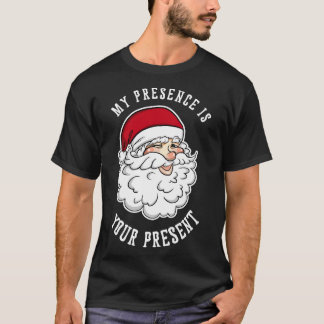 My Presence Is Your Present  Funny Santa Christmas T-Shirt