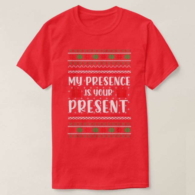 My Presence Is Your Present Funny Ugly Christmas S T-Shirt (Design Front)