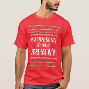 My Presence Is Your Present Funny Ugly Christmas S T-Shirt