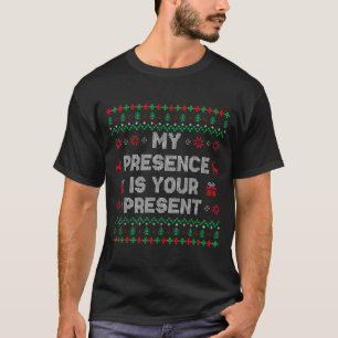 My Presence Is Your Present Ugly Christmas Funny X T-Shirt