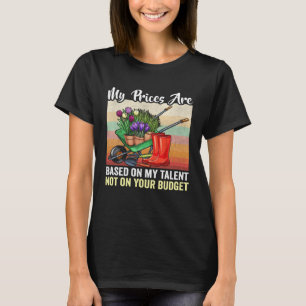 My prices are based on my talent amateur gardener T-Shirt