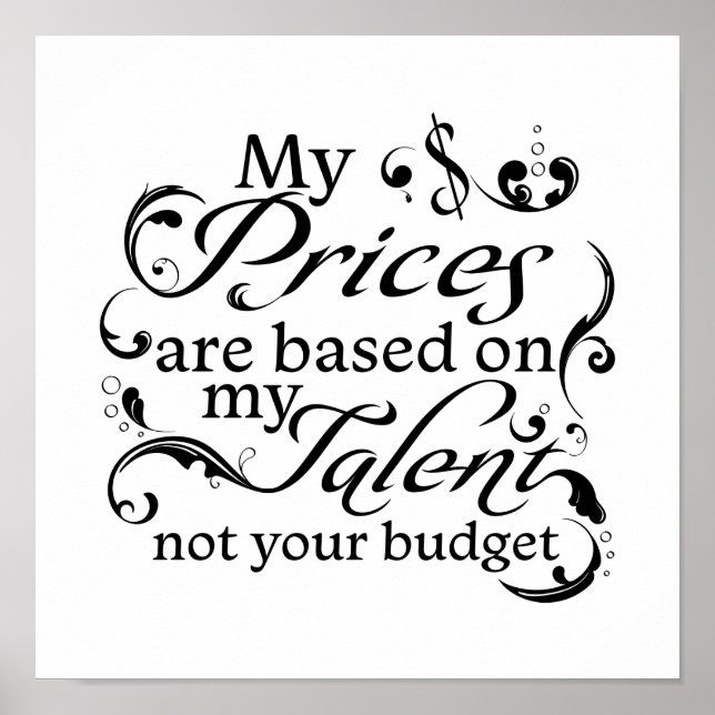 My Prices are Based on My Talent Not Your Budget Poster (Front)