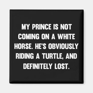 My prince is not coming on a white horse..  funny magnet
