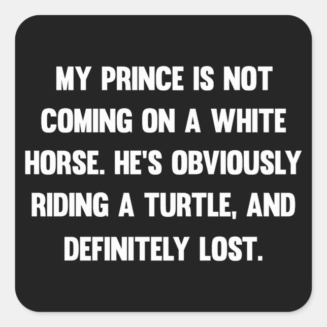 My prince is not coming on a white horse..| funny square sticker (Front)
