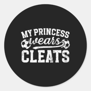 My Princess Wears Cleats Soccer Dad Of A Soccer Pl Classic Round Sticker