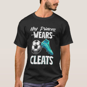 My Princess Wears Cleats Soccer Season Football Mo T-Shirt