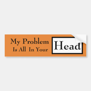 My Problem Is In Your Head Bumper Sticker