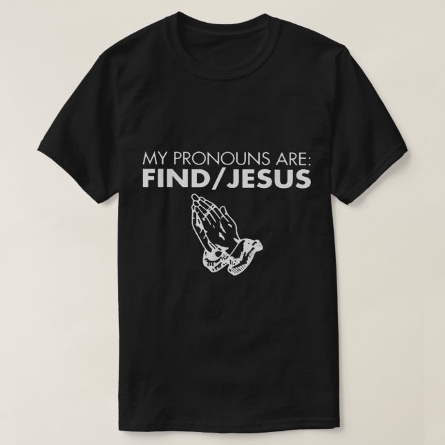 My Pronouns Are Find Jesus Praying Hand Christian  T-Shirt (Design Front)