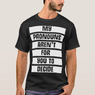 My Pronouns Aren For You To Decide Genderfluid Pri T-Shirt