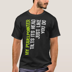 My Pudelpointer Tilts Its Head Just Like You Do Do T-Shirt