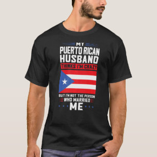 my Puerto rican husband thinks Puerto rico Puerto T-Shirt