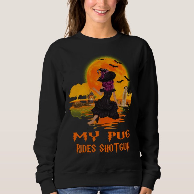 My Pug Rides Shotgun Dog and Witch Funny Halloween Sweatshirt (Front)