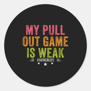 My Pull Out Game Is Weak Funny New Father Dad Gift Classic Round Sticker