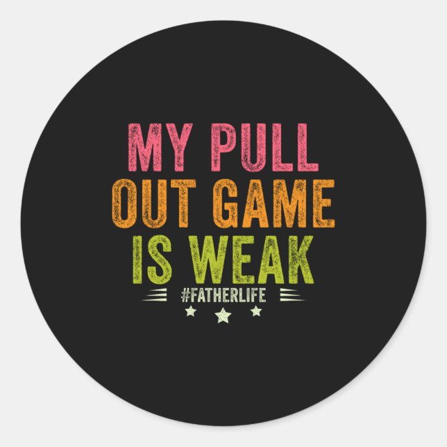My Pull Out Game Is Weak Funny New Father Dad Gift Classic Round Sticker (Front)