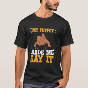 My Puppet Made Me Say It T-Shirt