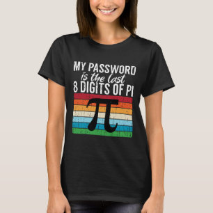 My Pword Is The Last 8 Digits Of Pi Math Pi Day Vi T-Shirt