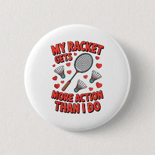 My Racket Gets More Action Than I Do Funny Badmint 6 Cm Round Badge