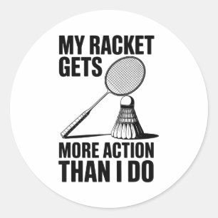 My Racket Gets More Action Than I Do Funny Badmint Classic Round Sticker
