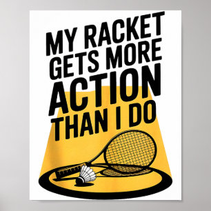 My Racket Gets More Action Than I Do Funny Badmint Poster