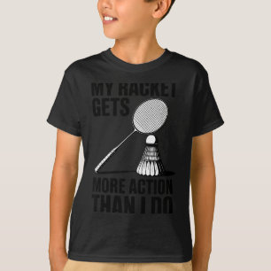 My Racket Gets More Action Than I Do Funny Badmint T-Shirt