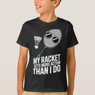 My Racket Gets More Action Than I Do Funny Badmint T-Shirt