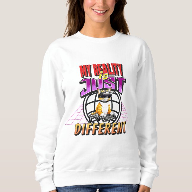 MY REALITY IS JUST DIFFERENT! SWEATSHIRT (Front)