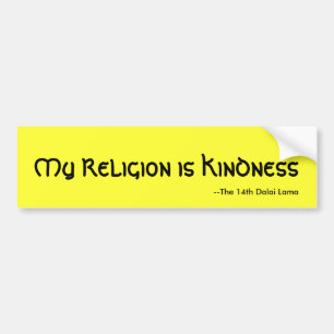 My Religion is Kindness, --The 14th Dalai Lama Bumper Sticker