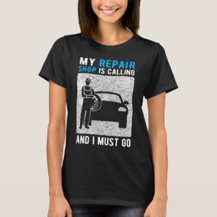My Repair Shop is Calling And I Must Go T-Shirt