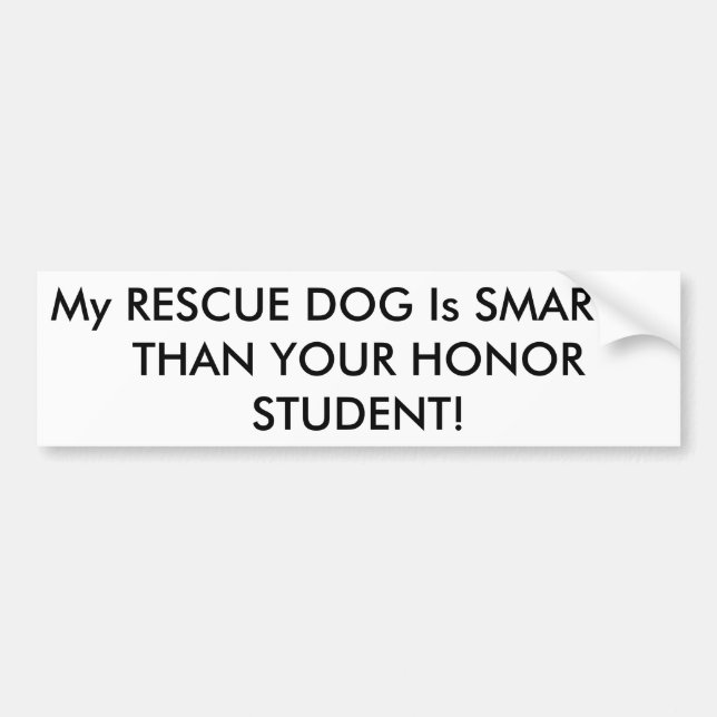My RESCUE DOG is SMARTER THAN YOUR HONOR STUDENT! Bumper Sticker (Front)