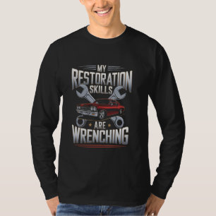 My Restoration Skills Are Wrenching Classic Car Re T-Shirt